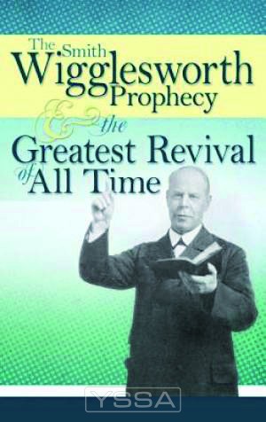 Smith Wigglesworth Prophecy & Greatest R